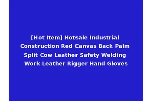[Hot Item] Hotsale Industrial Construction Red Canvas Back Palm Split Cow Leather Safety Welding Work Leather Rigger Hand Gloves