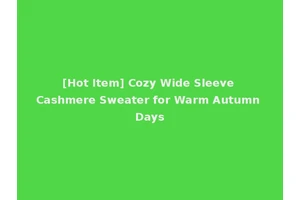 [Hot Item] Cozy Wide Sleeve Cashmere Sweater for Warm Autumn Days