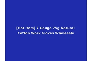 [Hot Item] 7 Gauge 75g Natural Cotton Work Gloves Wholesale