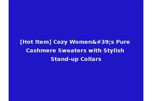 [Hot Item] Cozy Women's Pure Cashmere Sweaters with Stylish Stand-up Collars