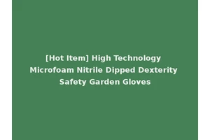 [Hot Item] High Technology Microfoam Nitrile Dipped Dexterity Safety Garden Gloves