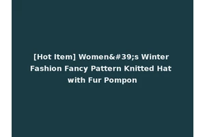 [Hot Item] Women's Winter Fashion Fancy Pattern Knitted Hat with Fur Pompon