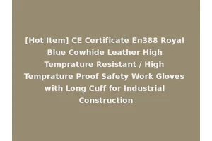 [Hot Item] CE Certificate En388 Royal Blue Cowhide Leather High Temprature Resistant / High Temprature Proof Safety Work Gloves with Long Cuff for Industrial Construction