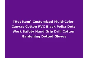 [Hot Item] Customized Multi-Color Canvas Cotton PVC Black Polka Dots Work Safety Hand Grip Drill Cotton Gardening Dotted Gloves