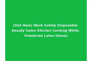 [Hot Item] Work Safety Disposable Beauty Salon Kitchen Cooking White Powdered Latex Gloves