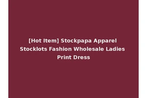 [Hot Item] Stockpapa Apparel Stocklots Fashion Wholesale Ladies Print Dress