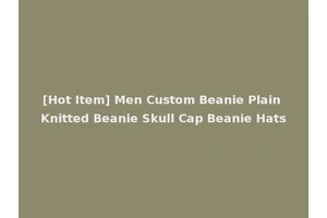 [Hot Item] Men Custom Beanie Plain Knitted Beanie Skull Cap Beanie Hats