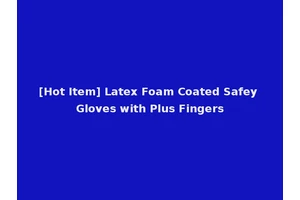 [Hot Item] Latex Foam Coated Safey Gloves with Plus Fingers