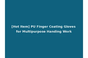 [Hot Item] PU Finger Coating Gloves for Multipurpose Handing Work