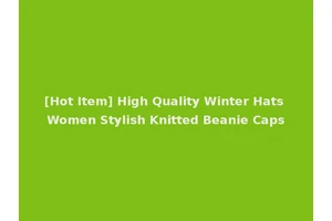 [Hot Item] High Quality Winter Hats Women Stylish Knitted Beanie Caps