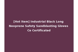 [Hot Item] Industrial Black Long Neoprene Safety Sandblasting Gloves Ce Certificated