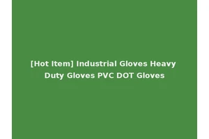 [Hot Item] Industrial Gloves Heavy Duty Gloves PVC DOT Gloves
