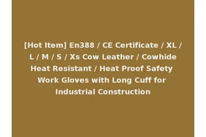 [Hot Item] En388 / CE Certificate / XL / L / M / S / Xs Cow Leather / Cowhide Heat Resistant / Heat Proof Safety Work Gloves with Long Cuff for Industrial Construction