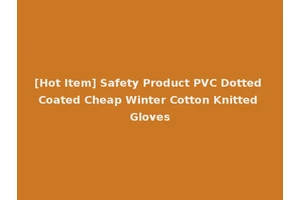 [Hot Item] Safety Product PVC Dotted Coated Cheap Winter Cotton Knitted Gloves