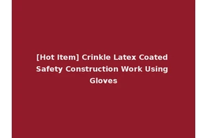 [Hot Item] Crinkle Latex Coated Safety Construction Work Using Gloves