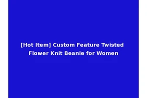 [Hot Item] Custom Feature Twisted Flower Knit Beanie for Women