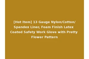 [Hot Item] 13 Gauge Nylon/Cotton/Spandex Liner, Foam Finish Latex Coated Safety Work Glove with Pretty Flower Pattern