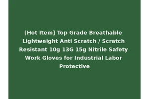 [Hot Item] Top Grade Breathable Lightweight Anti Scratch / Scratch Resistant 10g 13G 15g Nitrile Safety Work Gloves for Industrial Labor Protective