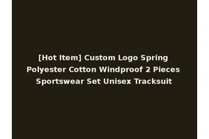 [Hot Item] Custom Logo Spring Polyester Cotton Windproof 2 Pieces Sportswear Set Unisex Tracksuit