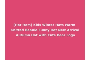 [Hot Item] Kids Winter Hats Warm Knitted Beanie Funny Hat New Arrival Autumn Hat with Cute Bear Logo