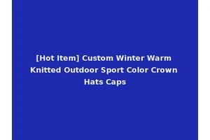 [Hot Item] Custom Winter Warm Knitted Outdoor Sport Color Crown Hats Caps