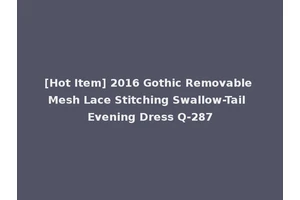 [Hot Item] 2016 Gothic Removable Mesh Lace Stitching Swallow-Tail Evening Dress Q-287