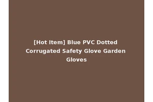 [Hot Item] Blue PVC Dotted Corrugated Safety Glove Garden Gloves