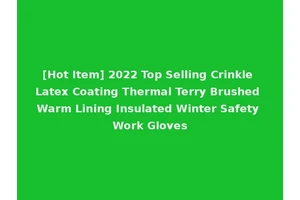 [Hot Item] 2022 Top Selling Crinkle Latex Coating Thermal Terry Brushed Warm Lining Insulated Winter Safety Work Gloves