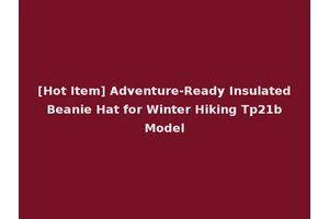 [Hot Item] Adventure-Ready Insulated Beanie Hat for Winter Hiking Tp21b Model