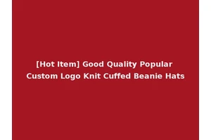 [Hot Item] Good Quality Popular Custom Logo Knit Cuffed Beanie Hats