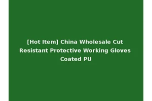 [Hot Item] China Wholesale Cut Resistant Protective Working Gloves Coated PU