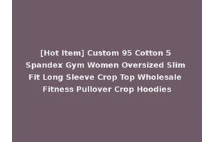 [Hot Item] Custom 95 Cotton 5 Spandex Gym Women Oversized Slim Fit Long Sleeve Crop Top Wholesale Fitness Pullover Crop Hoodies
