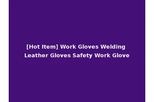 [Hot Item] Work Gloves Welding Leather Gloves Safety Work Glove