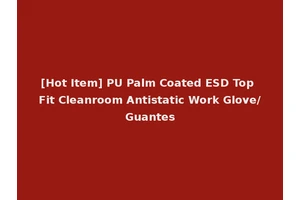 [Hot Item] PU Palm Coated ESD Top Fit Cleanroom Antistatic Work Glove/Guantes