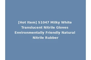 [Hot Item] S1047 Milky White Translucent Nitrile Gloves Environmentally Friendly Natural Nitrile Rubber