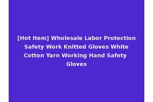 [Hot Item] Wholesale Labor Protection Safety Work Knitted Gloves White Cotton Yarn Working Hand Safety Gloves