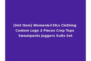 [Hot Item] Women's Clothing Custom Logo 2 Pieces Crop Tops Sweatpants Joggers Suits Set