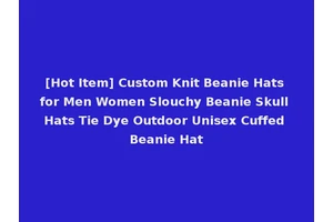 [Hot Item] Custom Knit Beanie Hats for Men Women Slouchy Beanie Skull Hats Tie Dye Outdoor Unisex Cuffed Beanie Hat