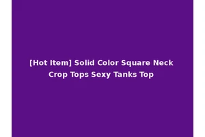 [Hot Item] Solid Color Square Neck Crop Tops Sexy Tanks Top