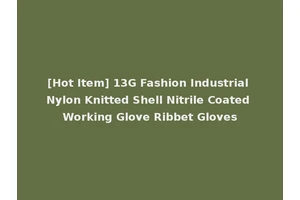 [Hot Item] 13G Fashion Industrial Nylon Knitted Shell Nitrile Coated Working Glove Ribbet Gloves