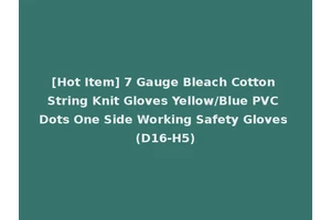 [Hot Item] 7 Gauge Bleach Cotton String Knit Gloves Yellow/Blue PVC Dots One Side Working Safety Gloves (D16-H5)