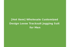 [Hot Item] Wholesale Customized Design Loose Tracksuit Jogging Suit for Men