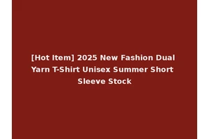 [Hot Item] 2025 New Fashion Dual Yarn T-Shirt Unisex Summer Short Sleeve Stock