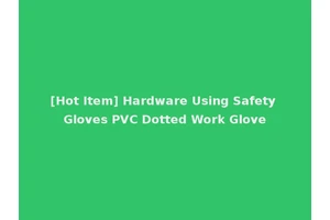 [Hot Item] Hardware Using Safety Gloves PVC Dotted Work Glove