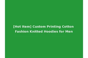 [Hot Item] Custom Printing Cotton Fashion Knitted Hoodies for Men
