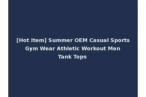 [Hot Item] Summer OEM Casual Sports Gym Wear Athletic Workout Men Tank Tops