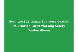 [Hot Item] 13 Gauge Seamless Coated 3/4 Crinkled Latex Working Safety Garden Gloves