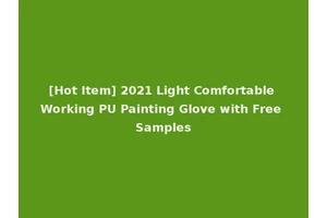 [Hot Item] 2021 Light Comfortable Working PU Painting Glove with Free Samples
