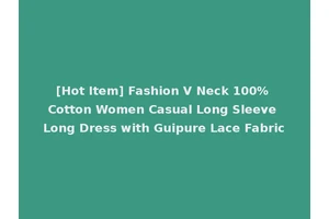 [Hot Item] Fashion V Neck 100% Cotton Women Casual Long Sleeve Long Dress with Guipure Lace Fabric