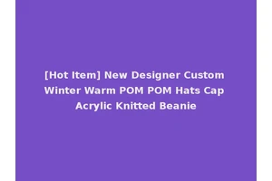 [Hot Item] New Designer Custom Winter Warm POM POM Hats Cap Acrylic Knitted Beanie